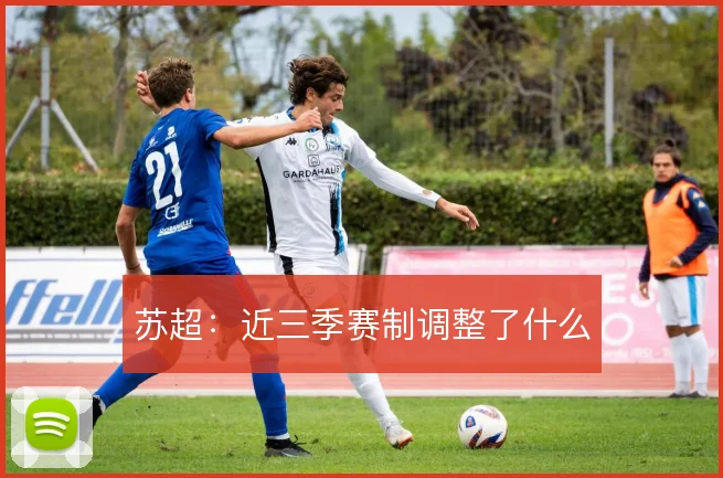 苏超:近三季赛制调整了什么