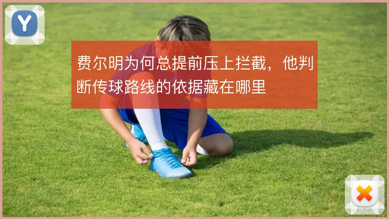 费尔明为何总提前压上拦截，他判断传球路线的依据藏在哪里