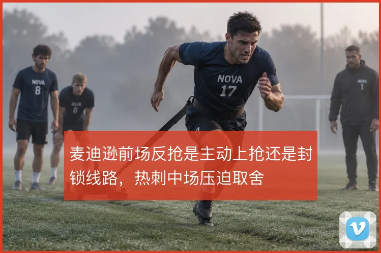 麦迪逊前场反抢是主动上抢还是封锁线路，热刺中场压迫取舍