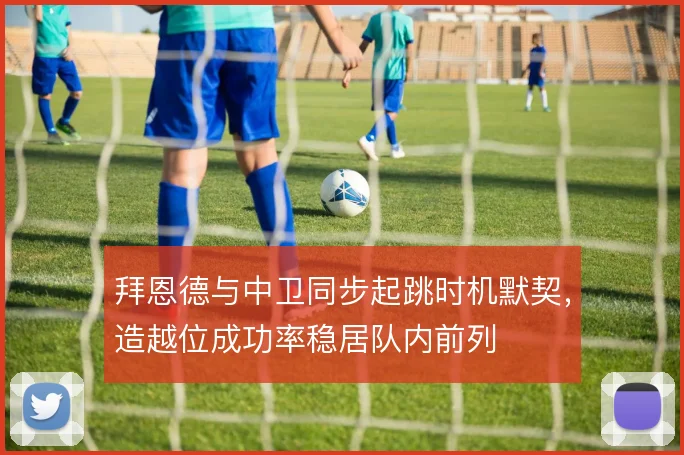 拜恩德与中卫同步起跳时机默契,造越位成功率稳居队内前列