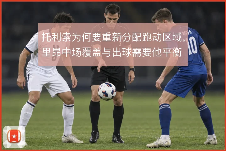 托利索为何要重新分配跑动区域，里昂中场覆盖与出球需要他平衡