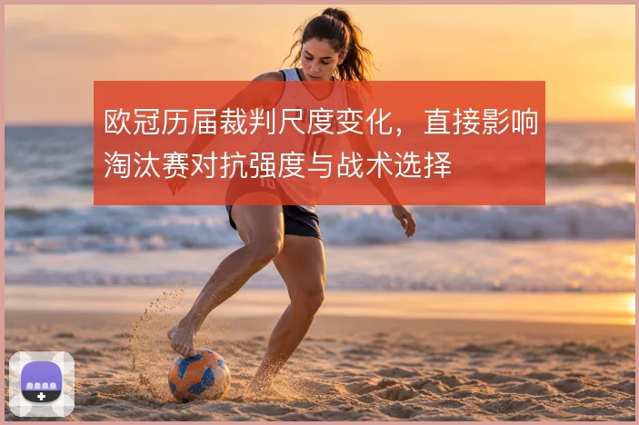 欧冠历届裁判尺度变化，直接影响淘汰赛对抗强度与战术选择