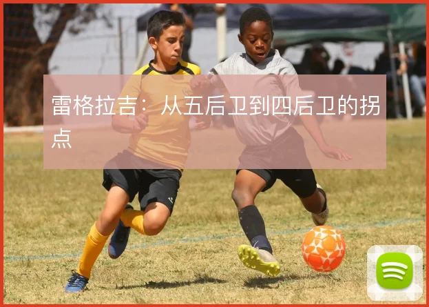雷格拉吉:从五后卫到四后卫的拐点